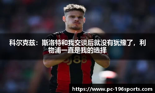 科尔克兹：斯洛特和我交谈后就没有犹豫了，利物浦一直是我的选择